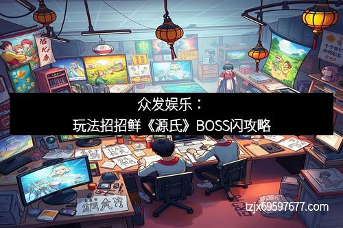 众发娱乐：玩法招招鲜《源氏》BOSS闪攻略
